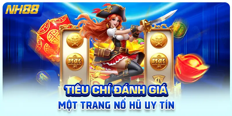 Tiêu chí đánh giá một trang nổ hũ uy tín