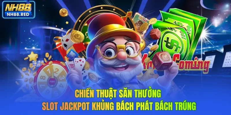 Chiến thuật săn thưởng slot jackpot khủng bách phát bách trúng