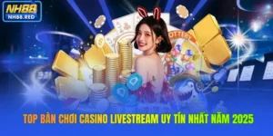 Top Bàn Chơi Casino Livestream Uy Tín Nhất Năm 2025